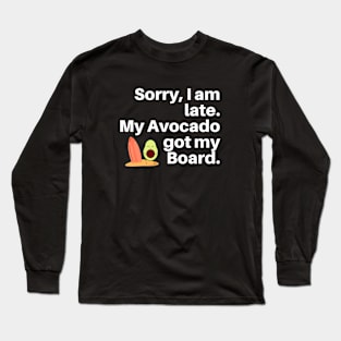 Sorry, I am Late. My Avocado Got My Board Long Sleeve T-Shirt